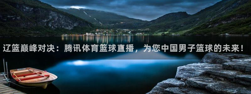 辽篮巅峰对决：腾讯体育篮球直播，为您中国男子篮球的未来！