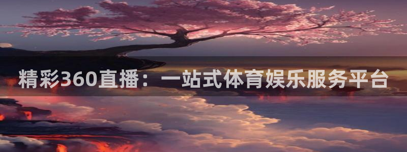 精彩360直播：一站式体育娱乐服务平台