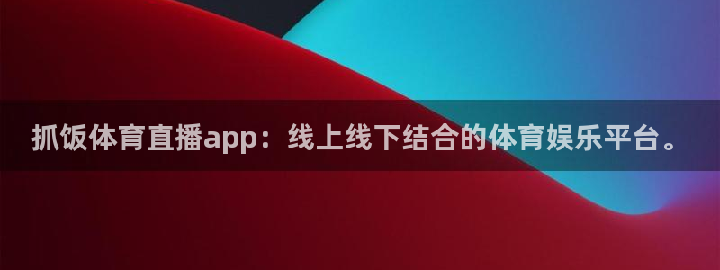 抓饭体育直播app：线上线下结合的体育娱乐平台。