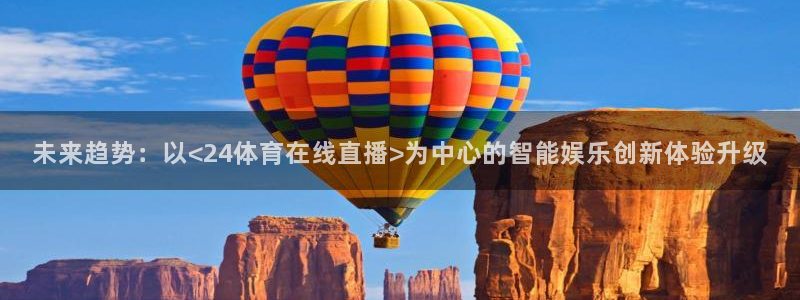 未来趋势：以<24体育在线直播>为中心的智能娱乐创新体验升级