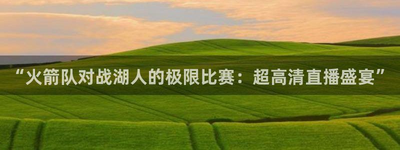 “火箭队对战湖人的极限比赛：超高清直播盛宴”