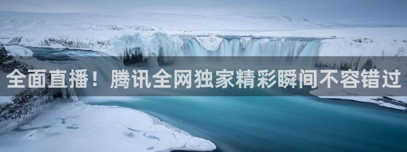 全面直播！腾讯全网独家精彩瞬间不容错过