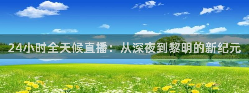 24小时全天候直播：从深夜到黎明的新纪元