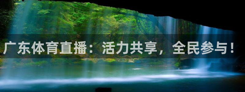 广东体育直播：活力共享，全民参与！